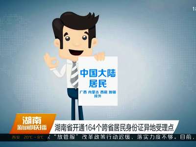 湖南省开通164个跨省居民身份证异地受理点