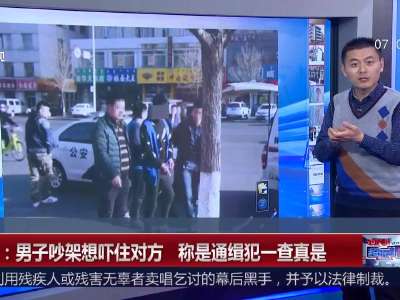 [视频]辽宁：男子吵架想吓住对方 称是通缉犯一查真是