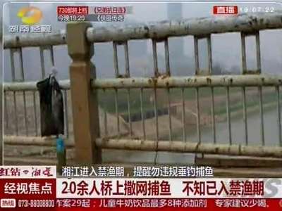 湘江进入禁渔期 提醒勿违规垂钓捕鱼