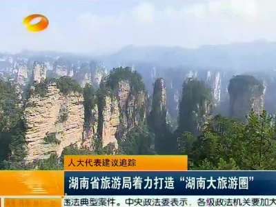 湖南省旅游局着力打造“湖南大旅游圈”