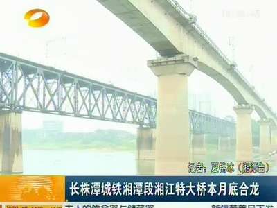 长株潭城铁湘潭段湘江特大桥本月底合龙
