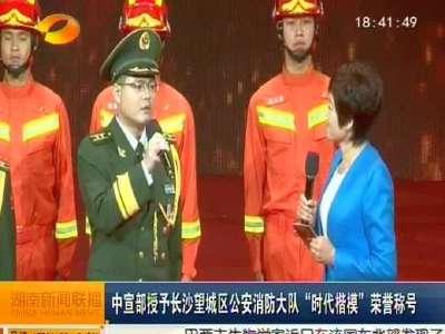 中宣部授予长沙望城区公安消防大队 “时代楷模”荣誉称号